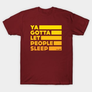 Ya Gotta Let People Sleep | Gold Design T-Shirt